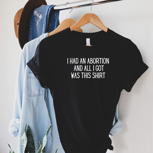 I Had An Abortion Tee Shirt