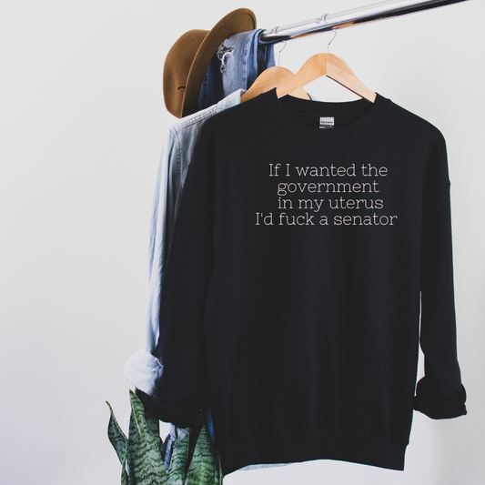 If I wanted the Government in my Uterus crew neck