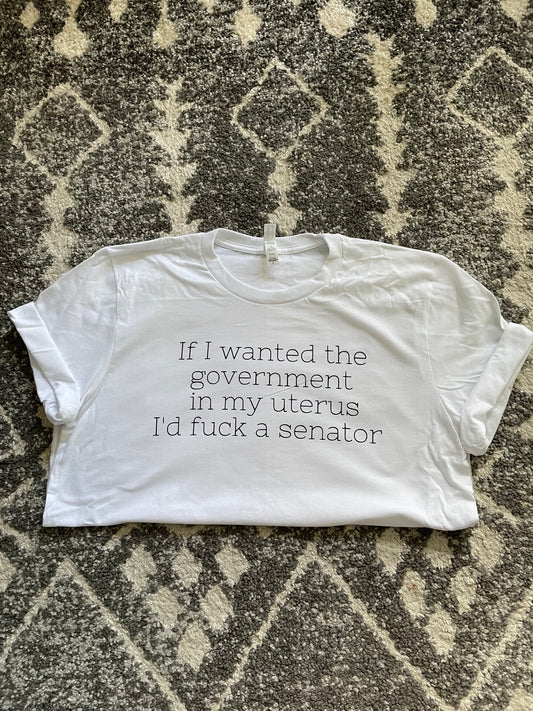 If I Wanted The Government In My Uterus... Tee Unisex