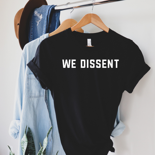 We Dissent Tee Shirt